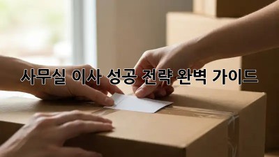사무실 이사, 성공 전략 완벽 가이드