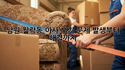 남원 월락동 이사 후기: 문제 발생부터 해결까지!